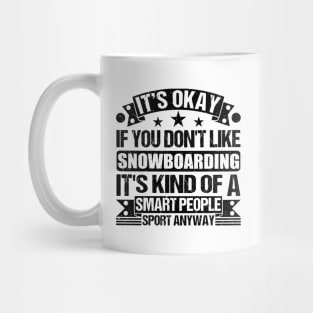 It's Okay If You Don't Like Snowboarding It's Kind Of A Smart People Sports Anyway Snowboarding Lover Mug